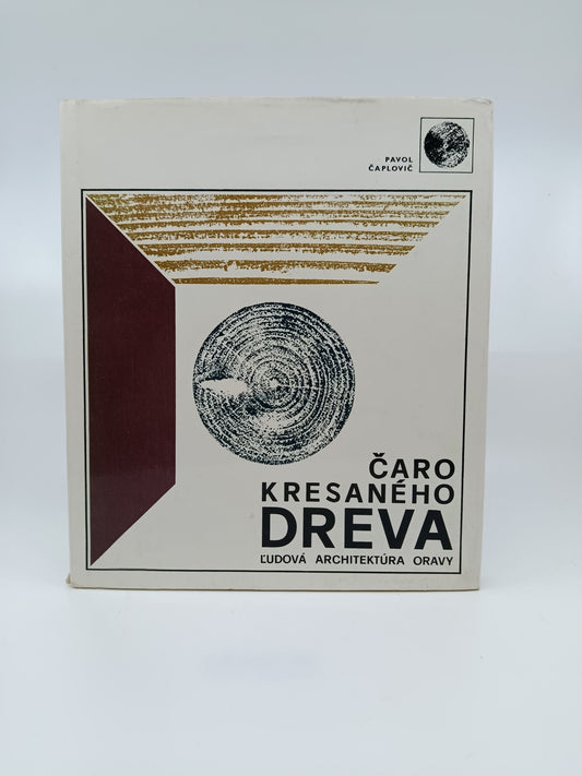 Pavol Čaplovič – Čaro kresaného dreva. Ľudová architektúra Oravy