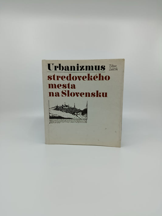 Urbanizmus stredovekého mesta na Slovensku - Tibor Zalčík